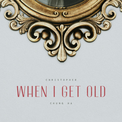 Read more about the article When I Get Old (크리스토퍼 & 청하) 감상 & 가사